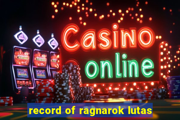 record of ragnarok lutas